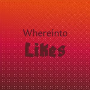 Whereinto Likes