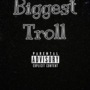 Biggest Troll (Explicit)