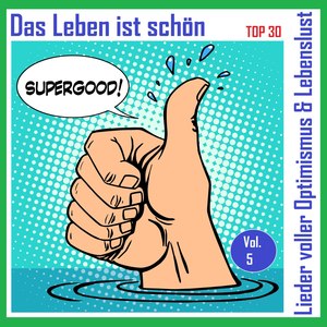 Top 30: Das Leben ist schön - Lieder voller Optimismus & Lebenslust, Vol. 5