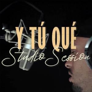Y Tú Qué (Studio Session) (Explicit)