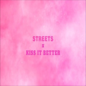 Streets x kiss it better