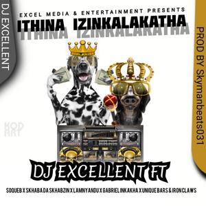 Ithina Izinkalakatha (feat. DJ Excellent, Soqueb, Unique Bars, Lamnyandu, Gabriel inkakha, Skhaba Daskhabzin & Iron Claws) (Explicit)