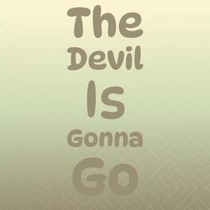 The Devil Is Gonna Go