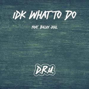 IDK what to do (feat. Bailey Jehl)