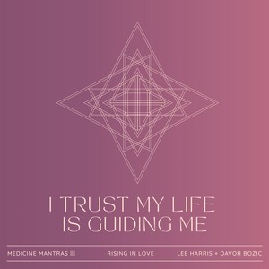 I Trust My Life Is Guiding Me