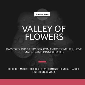 Valley Of Flowers (Background Music For Romantic Moments, Love Making And Dinner Dates) (Chill Out Music For Couple Love, Romance, Sensual, Candle Light Dinner, Vol. 5)