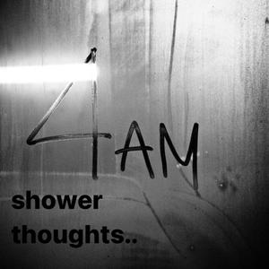 4am shower thoughts