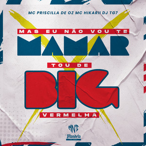 Mas Eu Não Vou Te Mamar X Tou de Big Vermelha (Explicit)