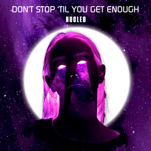 Nucleo - Don't stop 'til you get enough