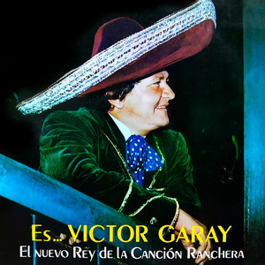 Es… Víctor Garay El Nuevo Rey De La Canción Ranchera