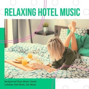 Relaxing Hotel Music: Background Piano Music, Gentle Lullabies, Hall Music, Zen Music