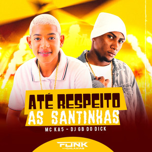 Até Respeito as Santinhas (Explicit)