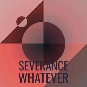 Severance Whatever