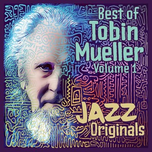 Best of Tobin Mueller, Vol. 1: Jazz Originals (Remastered)