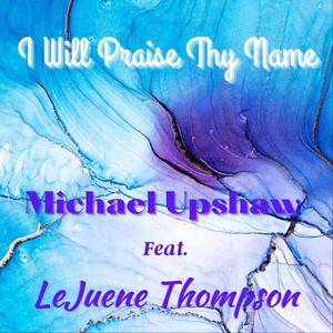 I Will Praise Thy Name (feat. LeJuene Thompson)