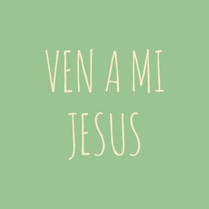 VEN A MI JESUS