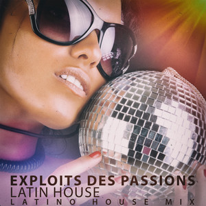 Exploits Des Passions (Latino House Mix)