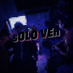 sOLO VEn (feat. Lexu & Vela) (Explicit)