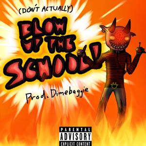 BLOW UP THE SCHOOL! prodDimebaggie (Explicit)