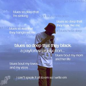 blues so deep that they black. (Explicit)