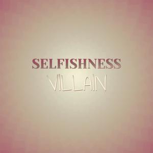 Selfishness Villain