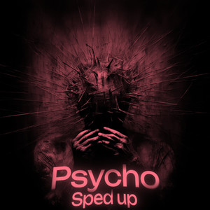 Psycho (Sped Up)