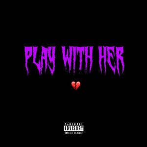 Play With Her (feat. 7uly) [Explicit]