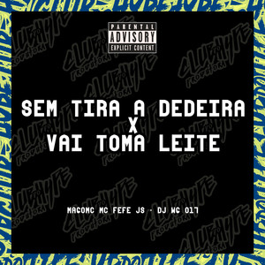 SEM TIRA A DEDEIRA X VAI TOMA LEITE (Explicit)