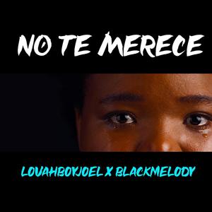 NO TE MERECE (feat. LovahBoyJoel & BlackMelody)