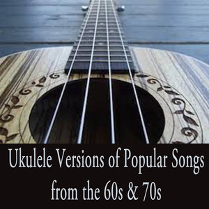 Ukulele Versions of Popular Songs from the 60s & 70s