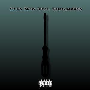 Ours Now (feat. tomuchpros) [Explicit]