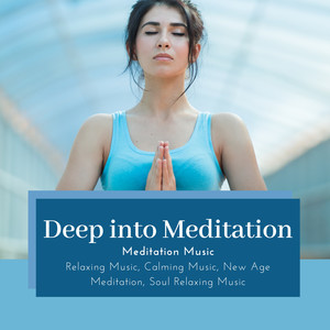 Deep Into Meditation (Meditation Music, Relaxing Music, Calming Music, New Age Meditation, Soul Relaxing Music)