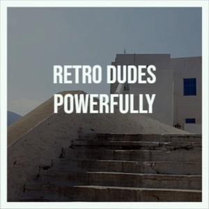 Retro Dudes Powerfully