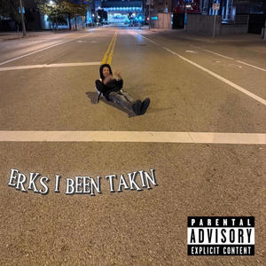 Erks I Been Takin (Explicit)