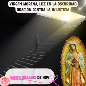 Virgen Morena, Luz en la Oscuridad Oración Contra la Injusticia