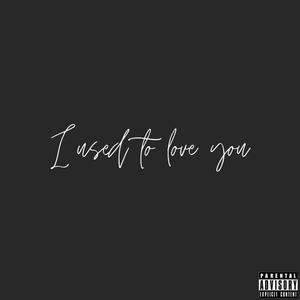 I used to love you (Explicit)