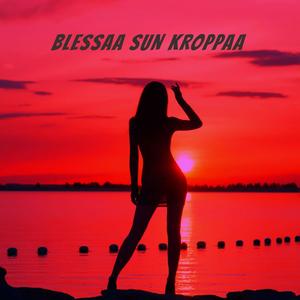 Blessaa Sun Kroppaa (Explicit)