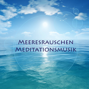 Meeresrauschen Meditationsmusik - Musik zur Meditation und Entspannung mit Naturgeräusche des Meeres