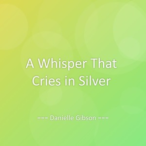 A Whisper That Cries in Silver
