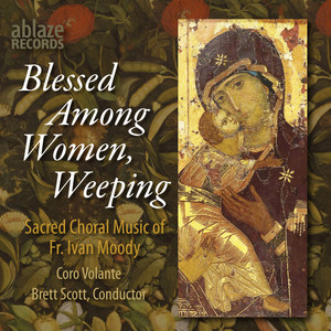 Blessed Among Women, Weeping: Sacred Music of Fr. Ivan Moody