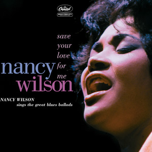 Save Your Love For Me: Nancy Wilson Sings The Great Blues Ballads