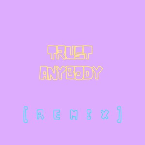 Trust Anybody (Remix)