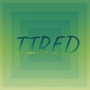 Tired