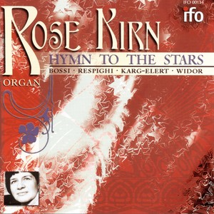 Rose Kirn: Hymn to the Stars (Organ Music by Bossi, Respighi, Karg-Elert and Widor)