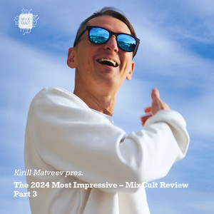 Kirill Matveev Pres. The 2024 Most Impressive - MixCult Review (Part 3)