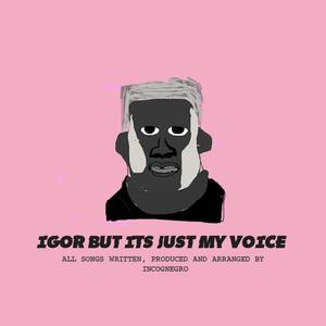 IGOR but it's just my voice (Explicit)