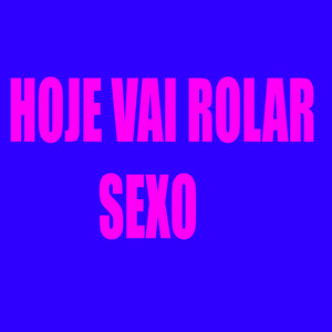 Hoje Vai Rolar Sexo (Explicit)