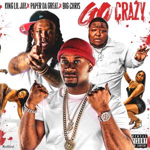 Go Crazy (feat. King Lil Jay & Big Chris) (Explicit)