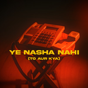 Ye Nasha Nahi (To Aur Kya)