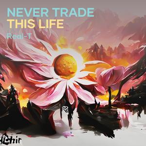 Never Trade This Life